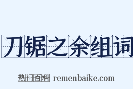 刀锯之余组词是什么意思的图片
